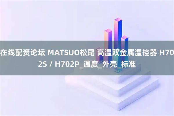 在线配资论坛 MATSUO松尾 高温双金属温控器 H702S / H702P_温度_外壳_标准